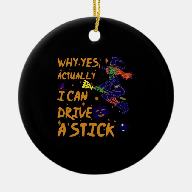 Why Yes Actually I Can Drive A Stick Funny Witch Ceramic Ornament (Front)