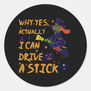 Why Yes Actually I Can Drive A Stick Funny Witch Classic Round Sticker