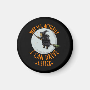 Why Yes Actually I Can Drive A Stick Funny Witch Magnet