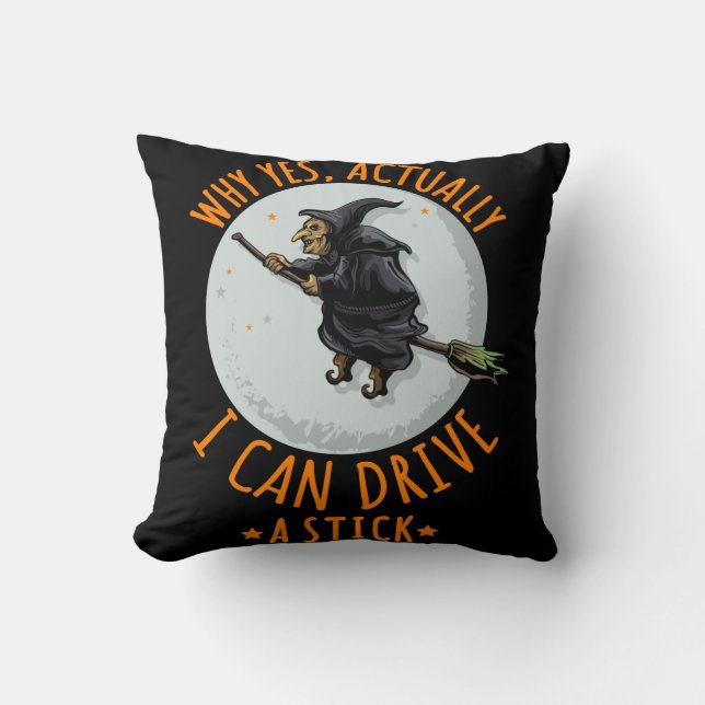 Why Yes Actually I Can Drive A Stick Funny Witch Throw Pillow (Front)