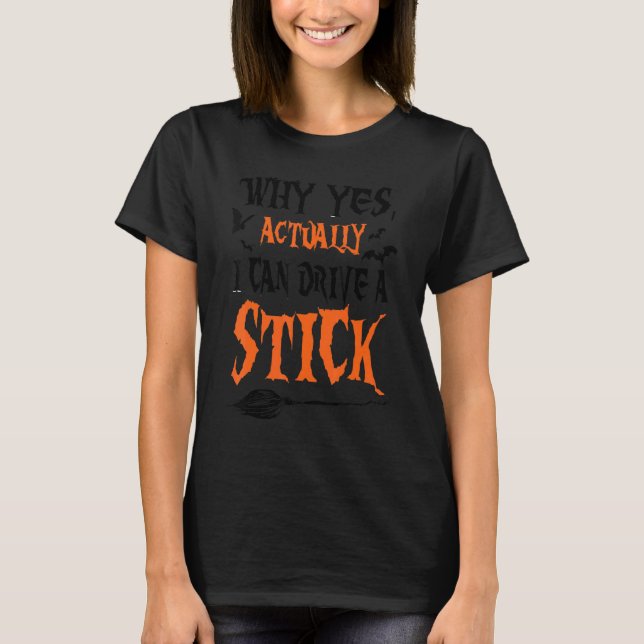 Why Yes Actually I Can Drive A Stick Halloween Bro T-Shirt (Front)