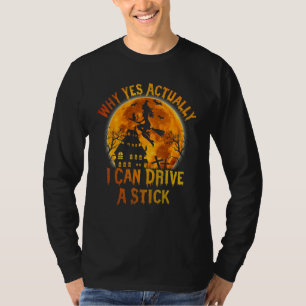 Why Yes Actually I Can Drive A Stick Halloween Wit T-Shirt