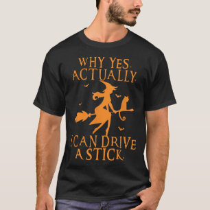 Why Yes Actually I Can Drive A Stick shirt, Funny  T-Shirt