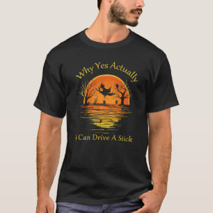 Why Yes Actually I Can Drive A Stick   T-Shirt