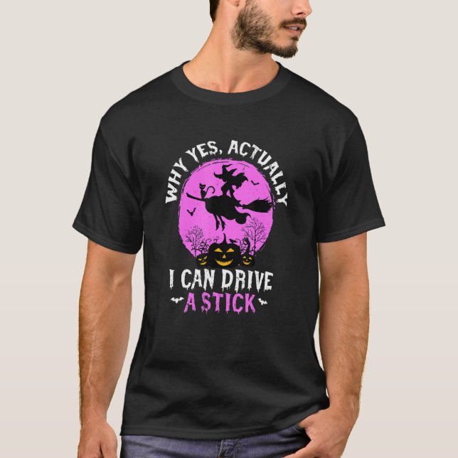 Why Yes Actually I Can Drive A Stick T-Shirt (Front)