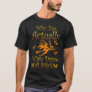 Why Yes Actually I Can Drive A Stick  Witch Costum T-Shirt