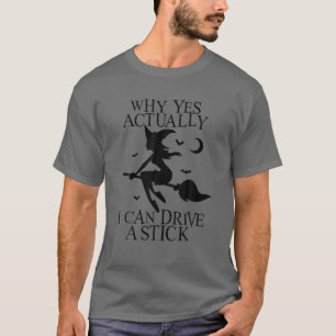 Why Yes Actually I Can Drive A Stick Witch Costume T-Shirt