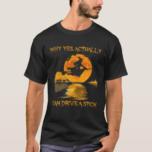 Why Yes Actually I Can Drive A Stick Witch Costume T-Shirt