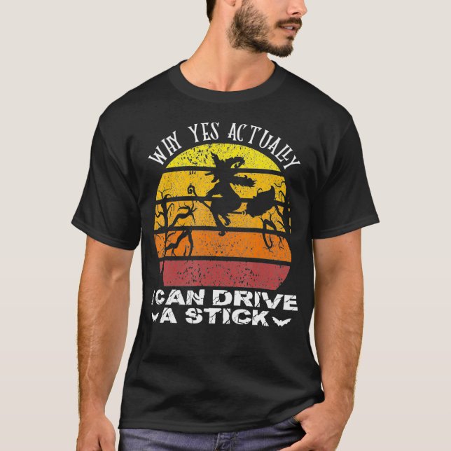 Why Yes Actually I Can Drive A Stick Witch Costume T-Shirt (Front)
