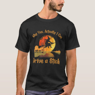 Why Yes, Actually I Can Drive A Stick Witch Hallow T-Shirt