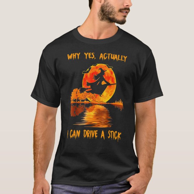 Why Yes Actually I Can Drive A Stick Witch Hallowe T-Shirt (Front)