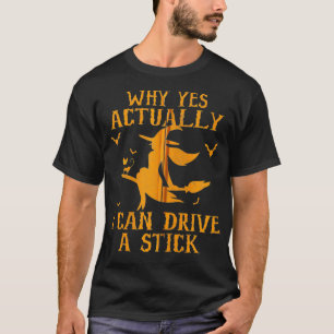 Why Yes Actually I Can Drive A Stick Zip  T-Shirt