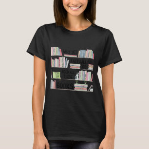 Why Yes I Actually Do Need All These Books Funny B T-Shirt
