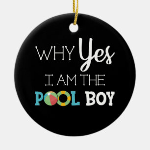 Why Yes I Am The Pool Boy Ceramic Ornament