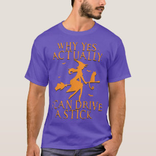 Why Yes I Can Drive A Stick Funny Halloween Witch  T-Shirt