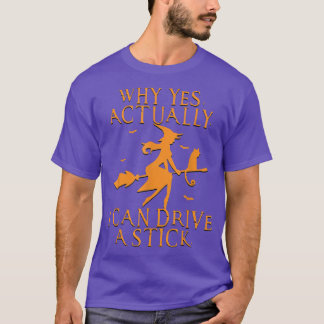 Why Yes I Can Drive A Stick Funny Halloween Witch  T-Shirt