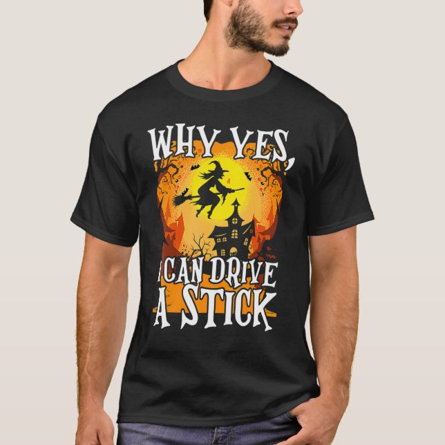 Why Yes I Can Drive A Stick Halloween Broom Witch T-Shirt (Front)