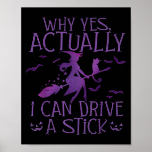 Why Yes I Can Drive A Stick Halloween Witch Women Poster