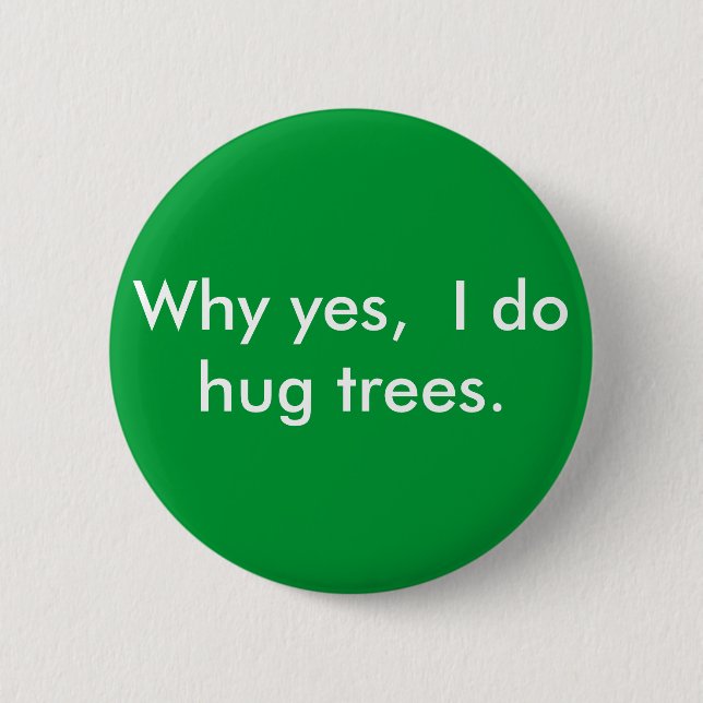 Why yes,  I do hug trees. 2 Inch Round Button (Front)