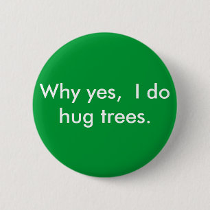 Why yes,  I do hug trees. 2 Inch Round Button