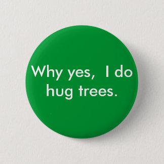 Why yes,  I do hug trees. 2 Inch Round Button