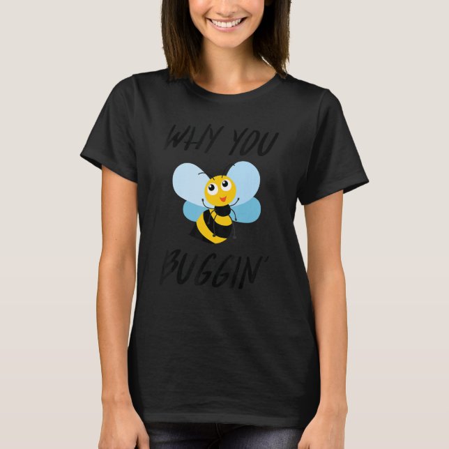Why You Buggin' Cute Busy Bee Save The Bees T-Shirt (Front)