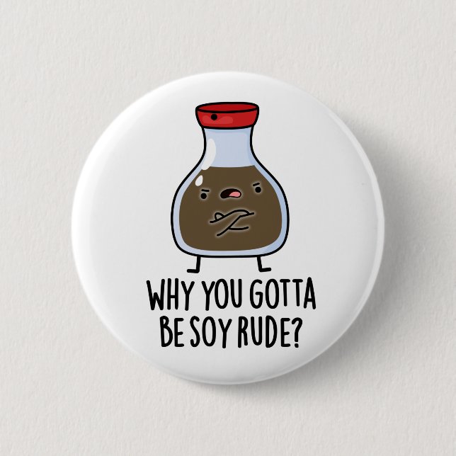 Why You Gotta Be Soy Rude Funny Soy Sauce Pun  2 Inch Round Button (Front)
