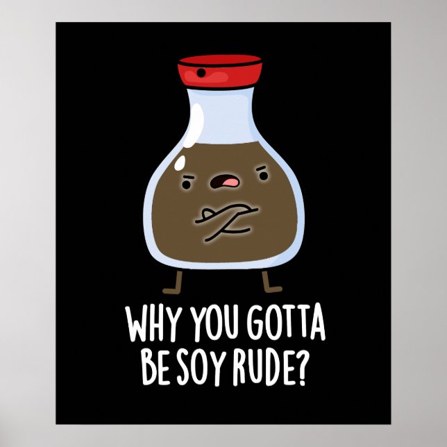 Why You Gotta Be Soy Rude Soy Sauce Pun Dark BG Poster (Front)