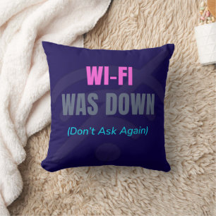 Wi-Fi Was Down (Don’t Ask Again) Throw Pillow