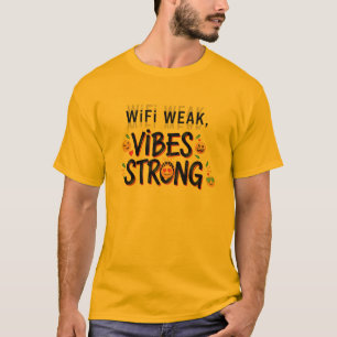 Wi Fi Weak, Vibes Strong T-Shirt