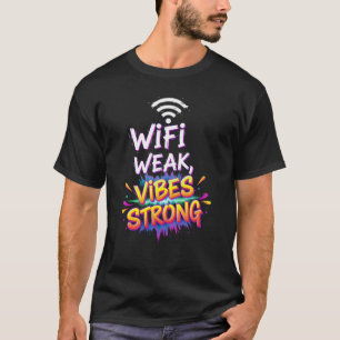 Wi Fi weak vibes strong T-Shirt
