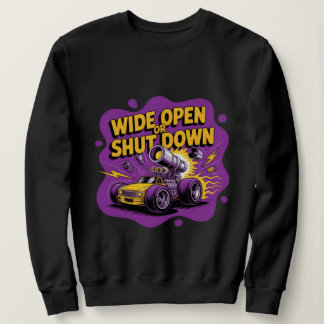 Wide Open Or Shut Down Funny Drag Racing Car T-Shi Sweatshirt