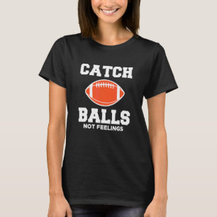 Wide Receiver Catch Balls Not Feelings Football T-Shirt