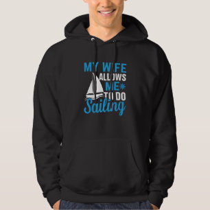 Wife Allows Me To Do Sailing Sailor Yacht Boat Gr Hoodie