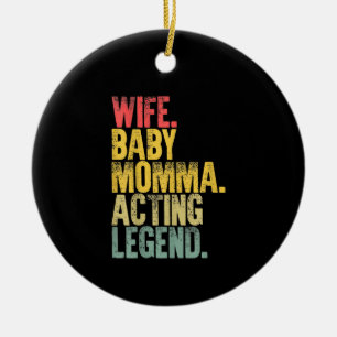 Wife Baby Momma Acting Legend Gift Ceramic Ornament