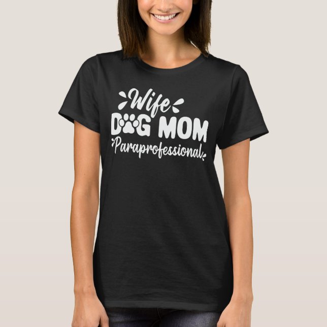 Wife Dog Mom Paraprofessional Tech Funny Dog Lover T-Shirt (Front)