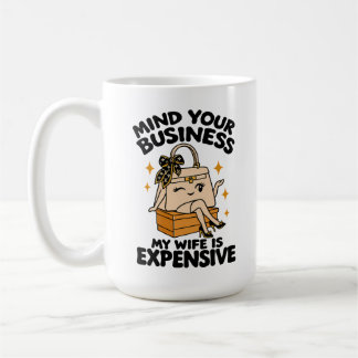 Wife Humour Mind Your Business My Wife Is Expensiv Coffee Mug