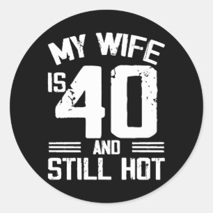 Wife Is 40 And Hot Funny Quote 40th Birthday Classic Round Sticker