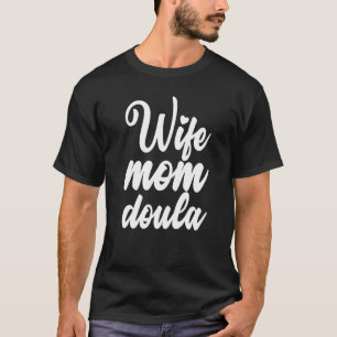 Wife Mom Doula Midwife Newborn Labour Coach   T-Shirt
