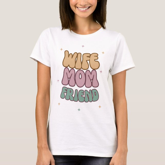 Wife Mom Friend, Mother's Day Gift, Gift For Mom T-Shirt (Front)