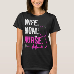 Wife Mom Nurse RN LPN Funny Nurses Nursing Mother T-Shirt