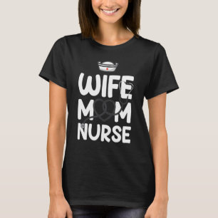 Wife Mom Nurse RN NICU Nurse Week Nursing Mother T-Shirt