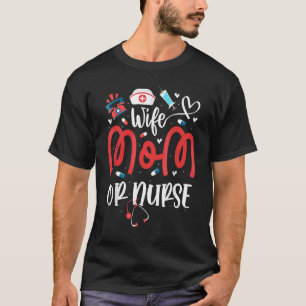 Wife Mom Or Nurse Mother's Day Nurse Operating Roo T-Shirt