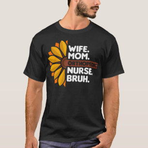 Wife Mom Orthopedic Nurse Bruh Orthopedist Doctor T-Shirt