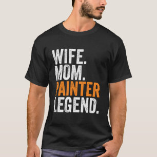 Wife Mom Painter Legend Funny Occupation Office Wo T-Shirt