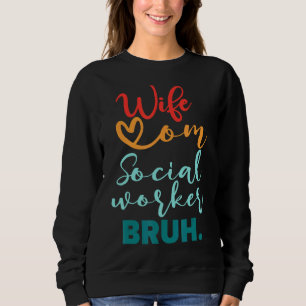 Wife Mom Social Worker Bruh Mothers Day For Women Sweatshirt