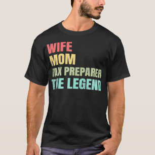 Wife Mom Tax Preparer The Legend Tax Season Accoun T-Shirt