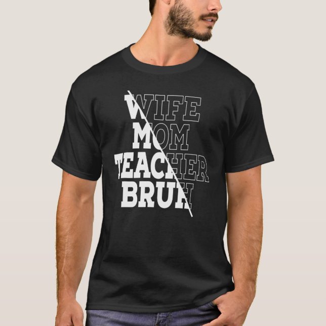 Wife Mom Teacher Bruh 1 T-Shirt (Front)