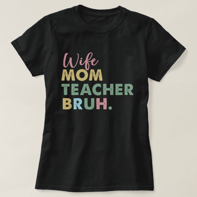 wife mom teacher bruh T-Shirt (Design Front)