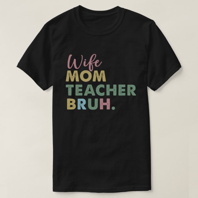 wife mom teacher bruh T-Shirt (Design Front)